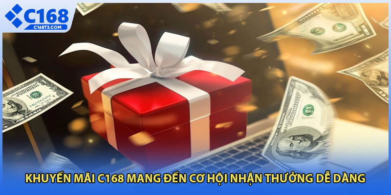Khuyến mãi C168 mang đến cơ hội nhận thưởng dễ dàng